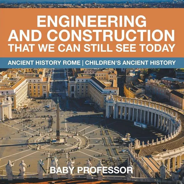 Engineering and Construction That We Can Still See Today - Ancient History Rome Children's Ancient History - Paperback