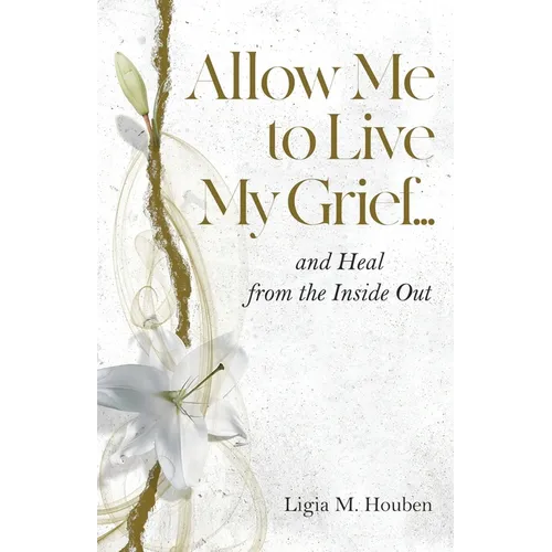 Allow Me to Live My Grief...and Heal from the Inside Out - Paperback