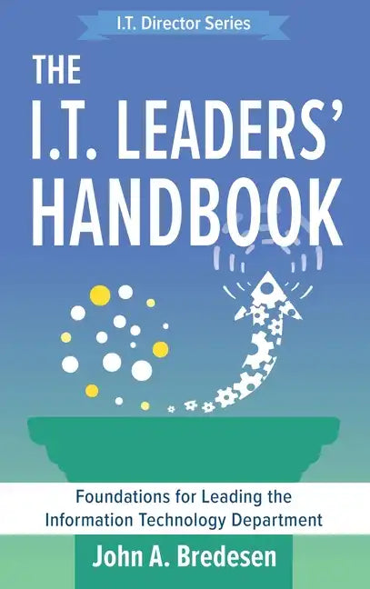 The I.T. Leaders' Handbook: Foundations for Leading the Information Technology Department - Hardcover