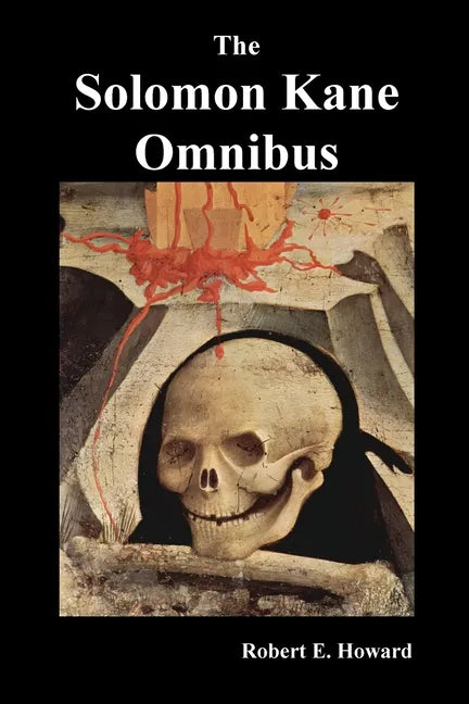 The Solomon Kane Omnibus: Skulls in the Stars, the Footfalls Within, the Moon of Skulls, the Hills of the Dead, Wings in the Night, Rattle of Bo - Paperback