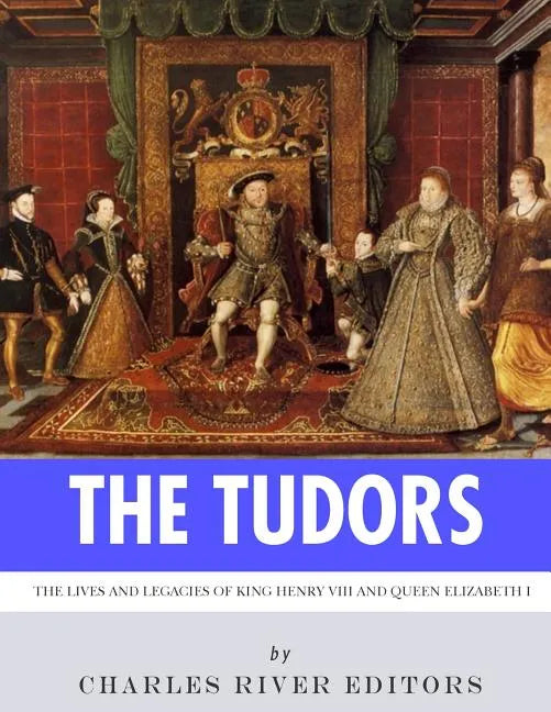 The Tudors: The Lives and Legacies of King Henry VIII and Queen Elizabeth I - Paperback