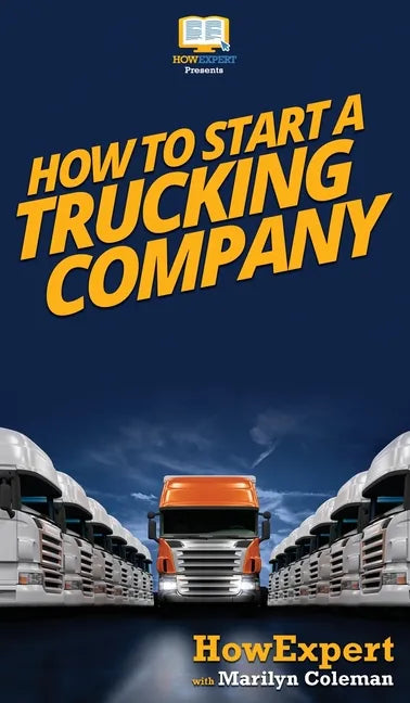 How To Start a Trucking Company: Your Step By Step Guide To Starting a Trucking Company - Hardcover