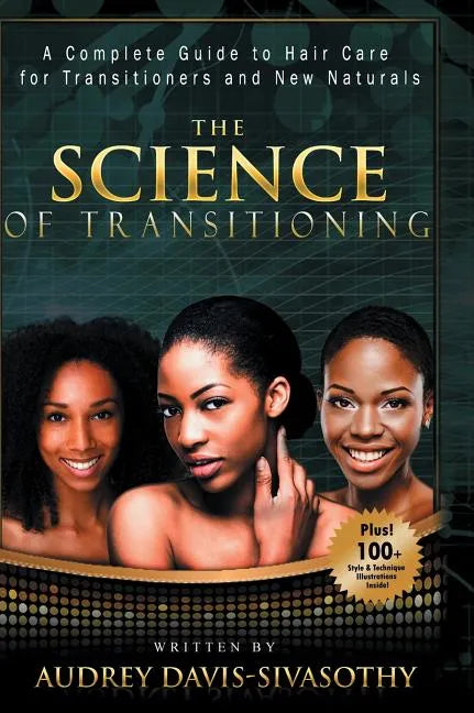 The Science of Transitioning: A Complete Guide to Hair Care for Transitioners and New Naturals - Hardcover