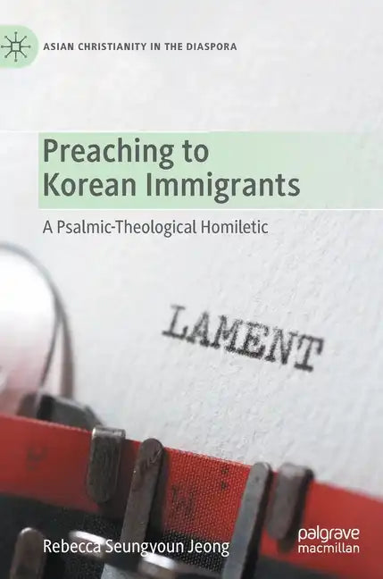 Preaching to Korean Immigrants: A Psalmic-Theological Homiletic - Hardcover