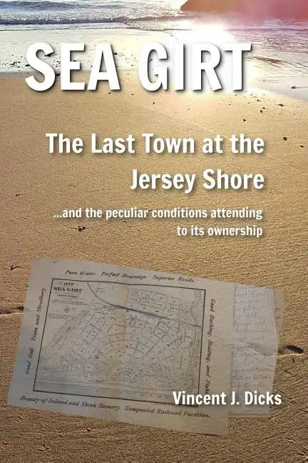 Sea Girt - The Last Town at the Jersey Shore: And the Peculiar Conditions Attending to its Ownership - Paperback