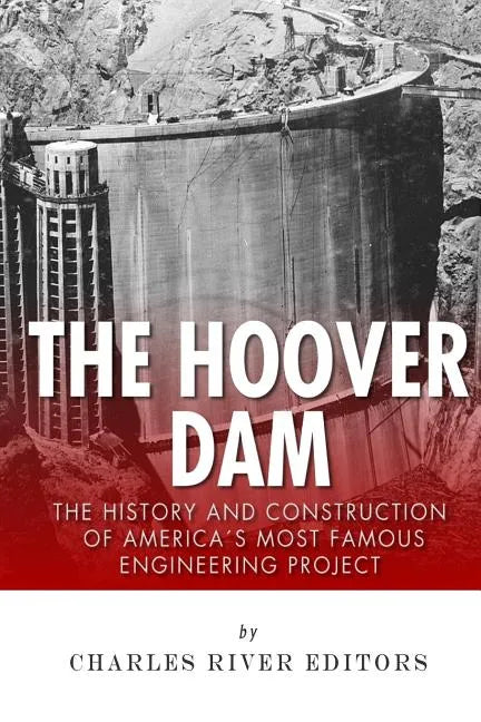 The Hoover Dam: The History and Construction of America's Most Famous Engineering Project - Paperback