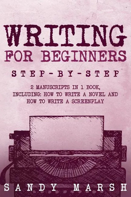 Writing for Beginners: Step-by-Step - 2 Manuscripts in 1 Book - Essential Fiction Writing Skills, Creative Writing and Beginners Writing Tric - Paperback