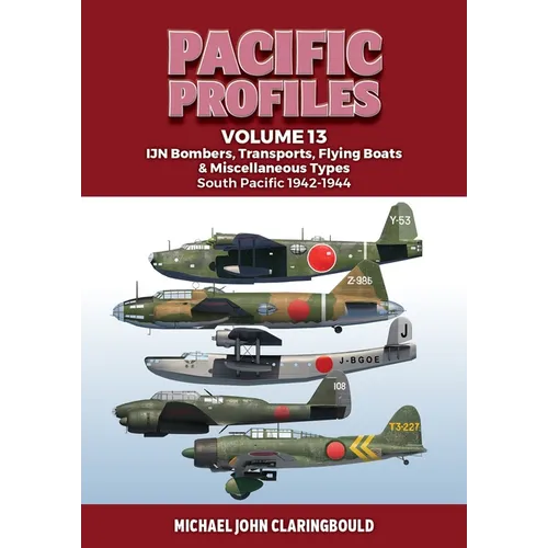 Pacific Profiles Volume 13: Ijn Bombers, Transports, Flying Boats & Miscellaneous Types South Pacific 1942-1944 - Paperback