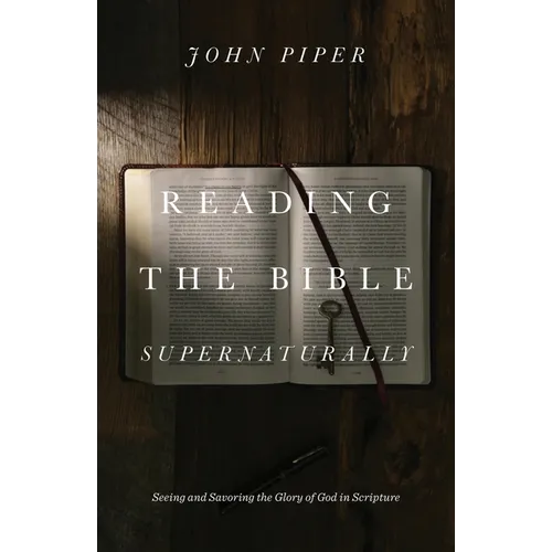 Reading the Bible Supernaturally: Seeing and Savoring the Glory of God in Scripture - Hardcover