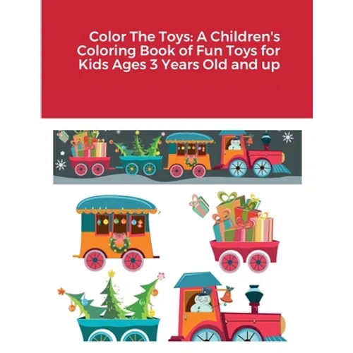 Color The Toys: A Children's Coloring Book of Fun Toys for Kids Ages 3 Years Old and up - Paperback