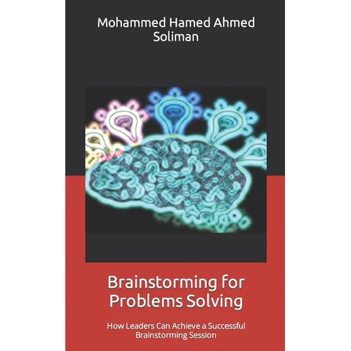Brainstorming for Problems Solving: How Leaders Can Achieve a Successful Brainstorming Session - Paperback
