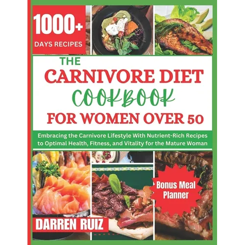 The Carnivore Diet Cookbook for Women Over 50: Embracing the Carnivore Lifestyle With Nutrient-Rich Recipes to Optimal Health, Fitness, and Vitality f - Paperback