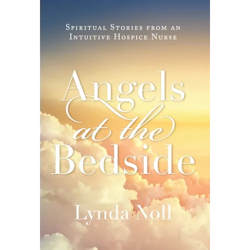 Angels at the Bedside: Spiritual Stories from an Intuitive Hospice Nurse - Hardcover