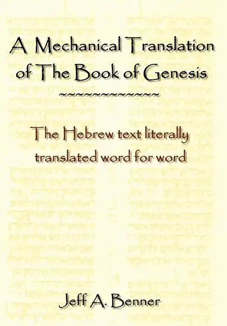 A Mechanical Translation of the Book of Genesis: The Hebrew Text Literally Tranlated Word for Word - Hardcover