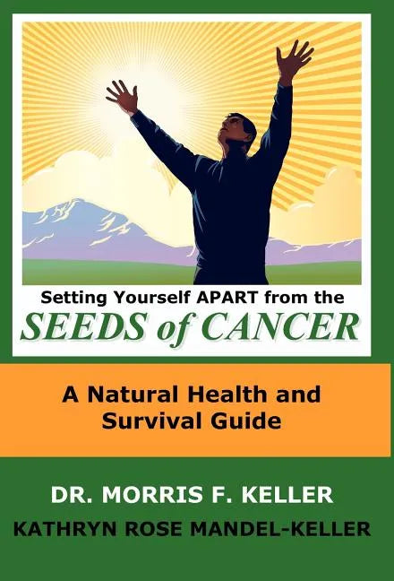 Setting Yourself Apart from the Seeds of Cancer: A Natural Health and Survival Guide - Hardcover