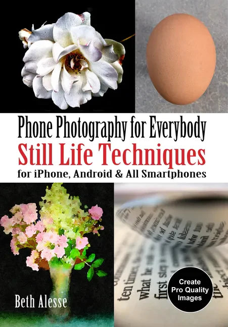 Phone Photography for Everybody: Still Life Techniques for Iphone, Android & All Smartphones - Paperback