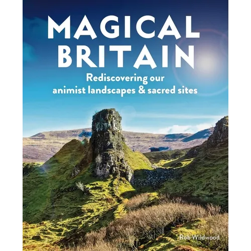 Magical Britain: Rediscovering Our Animist Landscapes & Sacred Sites - Paperback
