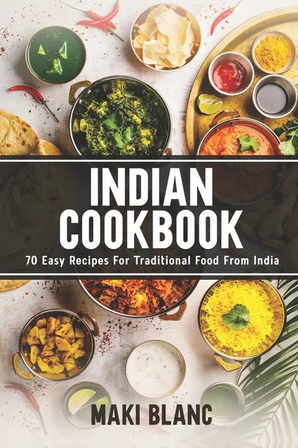 Indian Cookbook: 70 Easy Recipes For Traditional Food From India - Paperback
