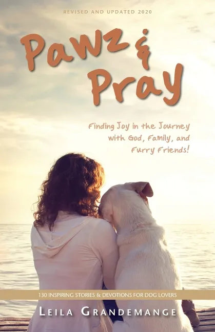 Pawz & Pray: Finding Joy in the Journey with God, Family, and Furry Friends! 130 Inspiring Stories and Devotions for Dog Lovers - Paperback