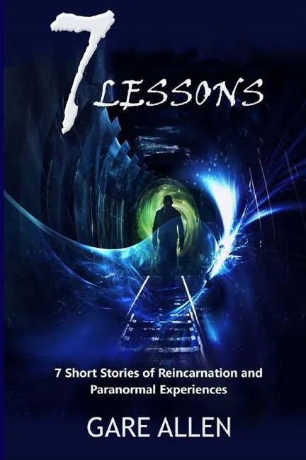 7 Lessons-7 Short Stories of Reincarnation and Paranormal Experiences - Paperback