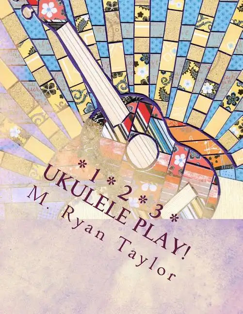 123 Ukulele Play!: 73 songs & 48 lesson plans: a full-year curriculum for ukulele in the classroom - Paperback