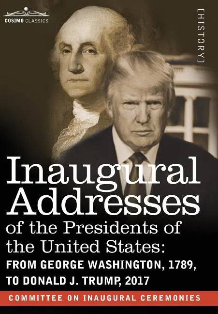 Inaugural Addresses of the Presidents of the United States: From George Washington, 1789, to Donald J. Trump, 2017 - Hardcover