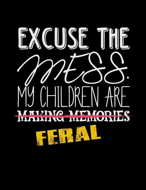 Excuse The Mess My Children Are Making Memories Feral: Funny Quotes and Pun Themed College Ruled Composition Notebook - Paperback
