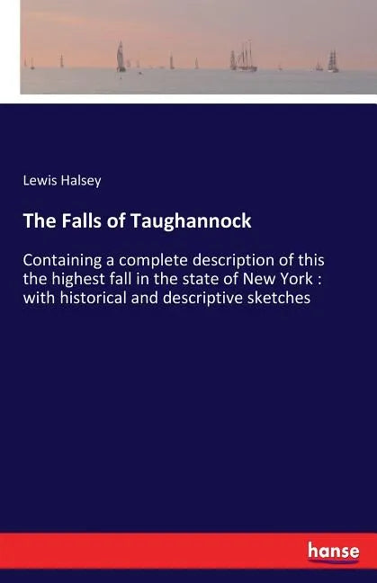 The Falls of Taughannock: Containing a complete description of this the highest fall in the state of New York: with historical and descriptive sketche - Paperback