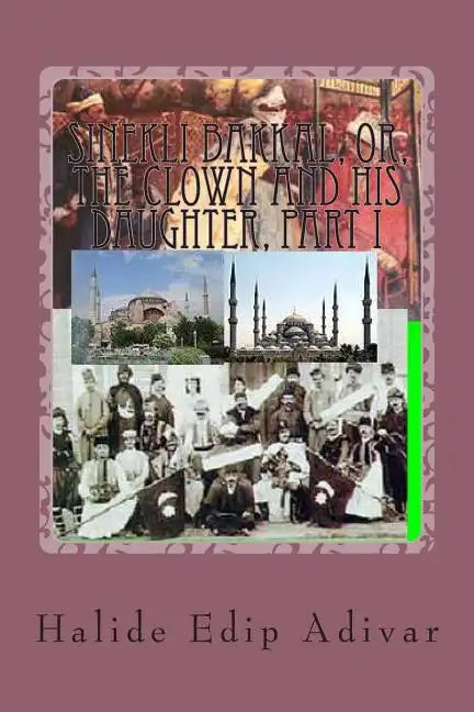 Sinekli Bakkal, or, The Clown and his Daughter, Part I: Translated from the Turkish by W.D.Halsey - Paperback