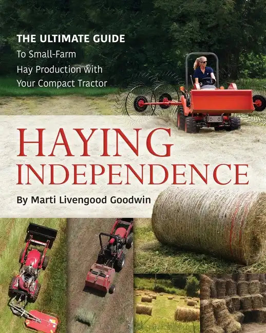 Haying Independence: The Ultimate Guide to Small-Farm Hay Production with Your Compact Tractor - Paperback