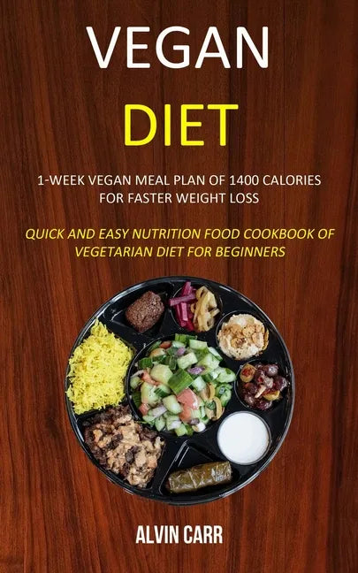 Vegan Diet: 1-week Vegan Meal Plan of 1400 Calories For Faster Weight Loss (Quick and Easy Nutrition Food Cookbook of Vegetarian Diet for Beginners) - Paperback