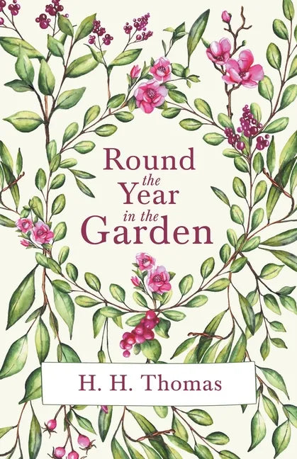 Round the Year in the Garden: A Descriptive Guide to the Flowers of the Four Seasons, and to the Work of Each Month in the Flower, Fruit and Kitchen - Paperback