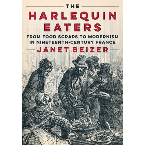 The Harlequin Eaters: From Food Scraps to Modernism in Nineteenth-Century France - Paperback