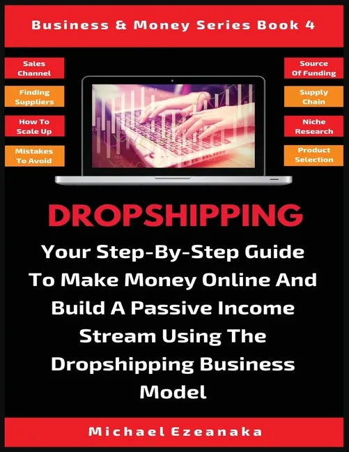 Dropshipping: Your Step-By-Step Guide To Make Money Online And Build A Passive Income Stream Using The Dropshipping Business Model - Paperback