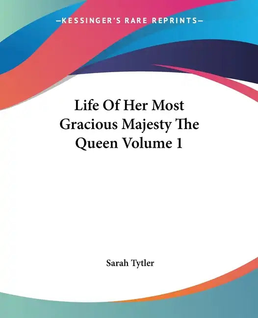 Life of Her Most Gracious Majesty the Queen Volume 1 - Paperback