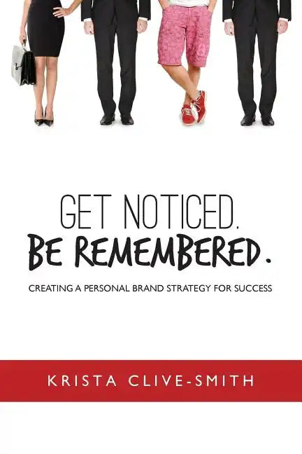 Get Noticed. Be Remembered.: Creating a Personal Brand Strategy for Success - Paperback