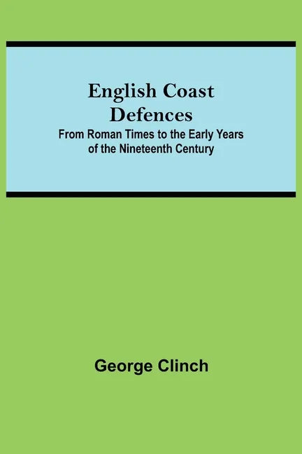 English Coast Defences; From Roman Times To The Early Years Of The Nineteenth Century - Paperback