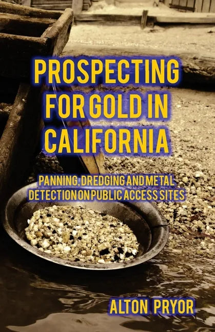 Prospecting for Gold in California: Panning, Dredging and Metal Detection on Public Access Sites - Paperback