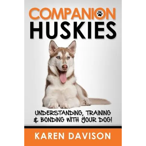 Companion Huskies: Understanding, Training and Bonding with your Dog! - Paperback
