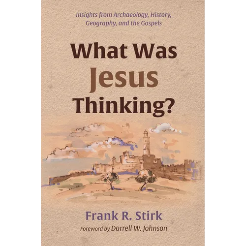 What Was Jesus Thinking?: Insights from Archaeology, History, Geography, and the Gospels - Paperback