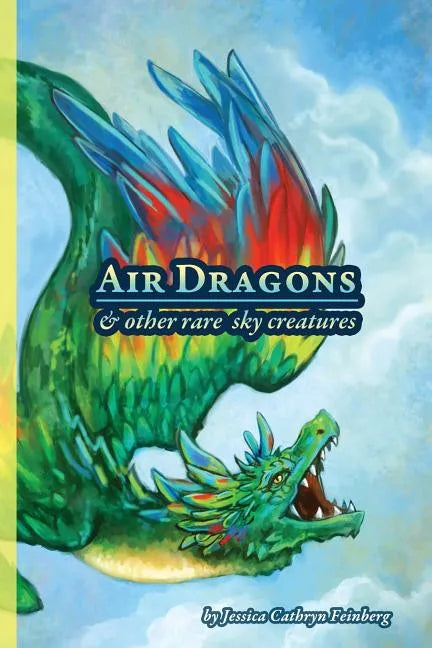 Air Dragons & Other Rare Sky Creatures: A Field Guide - Paperback
