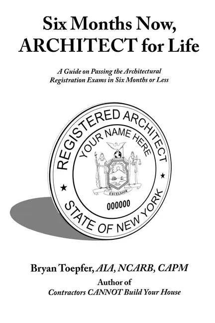 Six Months Now, ARCHITECT for Life: A Guide on Passing the Architectural Registration Exams in Six Months or Less - Paperback