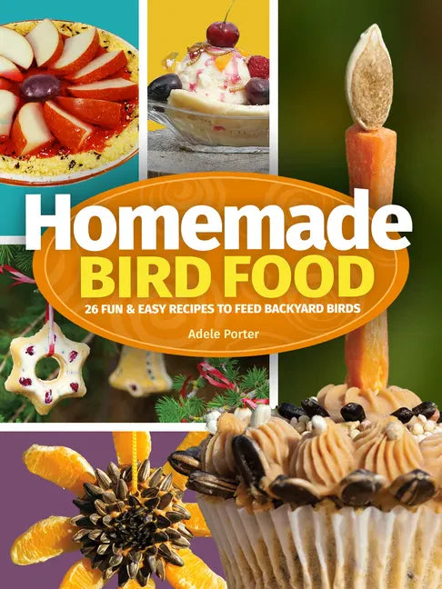 Homemade Bird Food: 26 Fun & Easy Recipes to Feed Backyard Birds - Hardcover