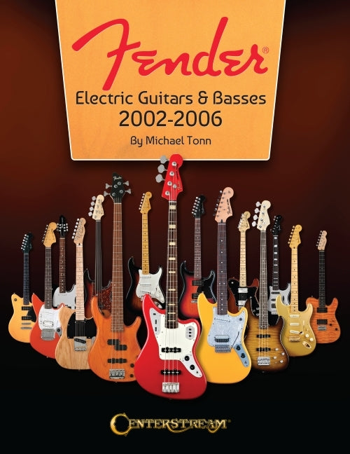 Fender Electric Guitars & Basses: 2002-2006 - Full-Color Behind-The-Scenes Look at the Manufacturing and Release of Iconinc Guitars and Basses - Paperback