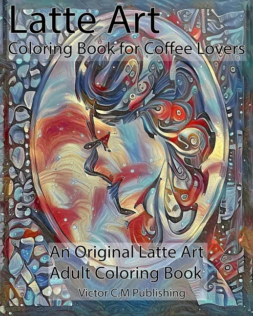 Latte Art Coloring Book for Coffee Lovers: An Original Latte Art Adult Coloring Book - Paperback