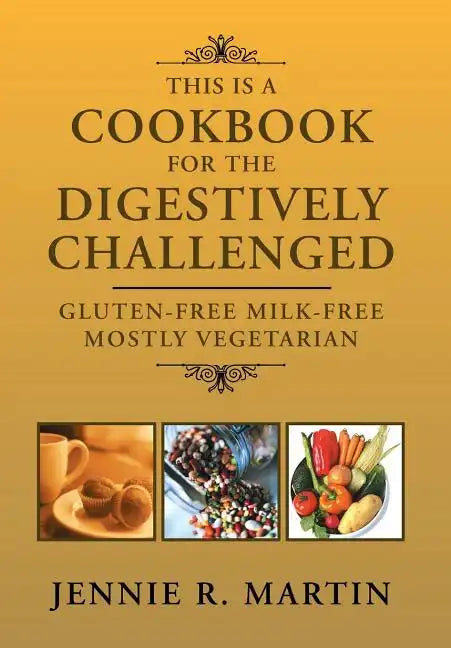 This Is a Cookbook for the Digestively Challenged: Gluten-Free Milk-Free Mostly Vegetarian - Hardcover