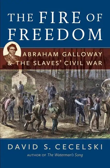 The Fire of Freedom: Abraham Galloway and the Slaves' Civil War - Paperback