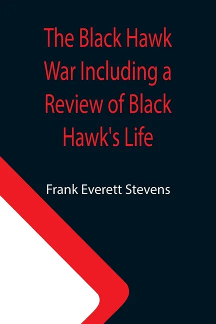 The Black Hawk War Including a Review of Black Hawk's Life - Paperback