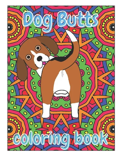Dog Butts Coloring Book: Unique, Funny & Stress Relieving Birthday Gift for Adults - Perfect Present for Dog Lovers (Large 8.5x11 Inch, Glossy Cover) - Paperback