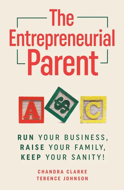 The Entrepreneurial Parent: Run Your Business, Raise Your Family, Keep Your Sanity - Paperback